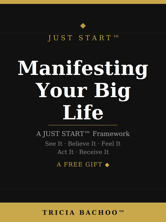 Manifesting Your Big Life: A JUST START™ Framework — Free Download